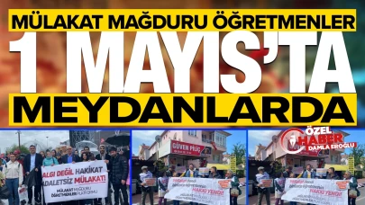 Mülakat mağduru öğretmenler 1 Mayıs'ta meydanlarda