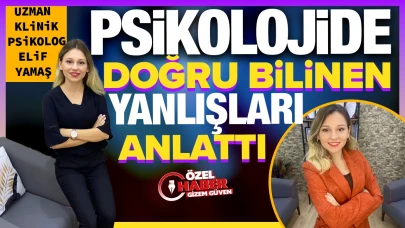 Uzman Klinik Psikolog Elif Yamaş, psikolojide doğru bilinen yanlışları anlattı!