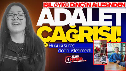 Işıl Öykü Dinç'in ailesinden adalet çağrısı: Hukuki süreç doğru işletilmedi!
