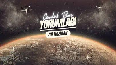 Günlük burç yorumları! 30 Haziran 2025: Astroloji ne diyor?