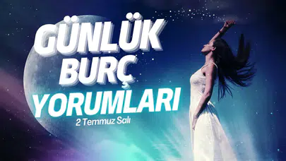 Günlük burç yorumları! 2 Temmuz 2025: Astroloji ne diyor?