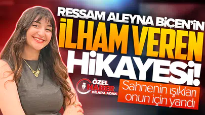 Ressam Aleyna Biçen’in ilham veren hikayesi...