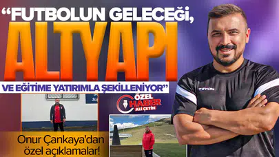 Onur Çankaya'dan özel açıklamalar