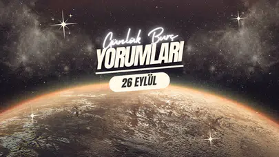 Günlük burç yorumları! 26 Eylül 2025: Astroloji ne diyor?
