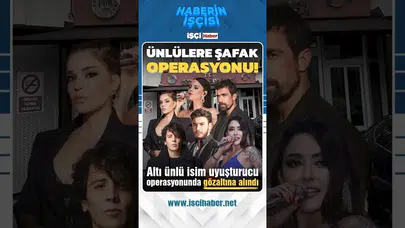 Ünlülere şafak operasyonu : 6 isim uyuşturucudan gözaltına alındı
