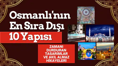 Osmanlı Dönemi'nin sıra dışı 10 yapısı