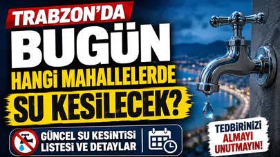 Trabzon'da  su kesintisi uygulanacak mahalleler hangi bölgeleri kapsıyor?