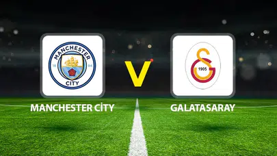 Galatasaray Manchester City maçı ne zaman oynanacak ve hangi detaylar var?
