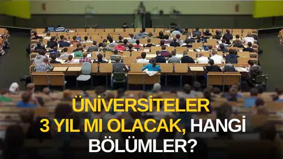 Üniversitelerde 3 yıla düşecek bölümler hangi alanları kapsıyor ve ne zaman uygulanacak?