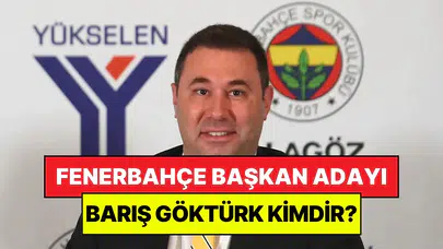 Fenerbahçe Başkan Adayı Barış Göktürk kimdir ve ne iş yapmaktadır?