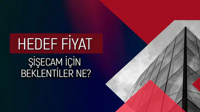 Şişecam'ın bilançosunda sürprizler neler? Hedef fiyat ne olacak?