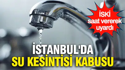 İstanbul'da su kesintisi uyarısı: Hangi mahalleler etkilenecek?