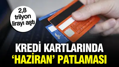 Kredi kartlarında ‘Haziran’ patlaması : 2,8 trilyon lirayı aştı