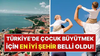 Türkiye’de çocuk büyütmek için en iyi şehir belli oldu