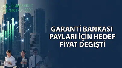 Garanti Bankası'nın hedef fiyatı neden düşürüldü ve yeni rakam ne oldu?
