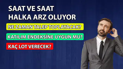Saat ve Saat halka arz süreci hakkında bilmeniz gerekenler nelerdir?