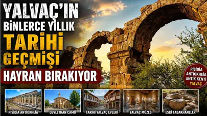 Yalvaç'ın binlerce yıllık tarihi geçmişi hayran bırakıyor
