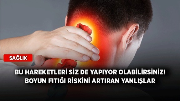 Bu hareketleri siz de yapıyor olabilirsiniz! Boyun fıtığı riskini artıran yanlışlar
