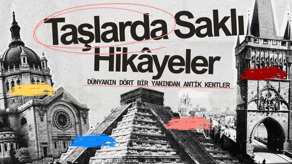 Taşlarda saklı hikâyeler: Dünyanın dört bir yanından antik kentler