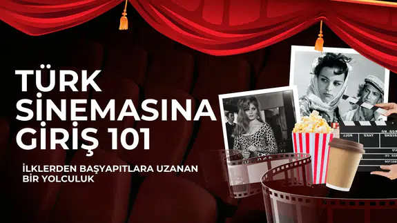 Türk Sinemasına Giriş 101: İlklerden Başyapıtlara Uzanan Bir Yolculuk