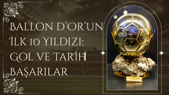 Bir ödülden daha fazlası: İşte Ballon d’Or tarihine damga vuran isimler