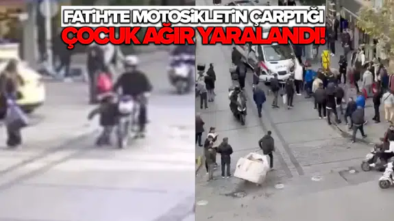 Fatih'te motosikletin çarptığı çocuk ağır yaralandı: O anlar kamerada!