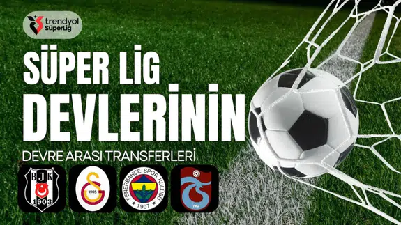 Süper lig devlerinin devre arası transferleri