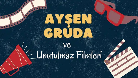 Ayşen Gruda ve unutulmaz filmleri