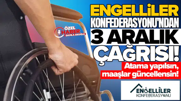 Engelliler Konfederasyonu'ndan 3 Aralık çağrısı: Atama yapılsın, maaşlar güncellensin!