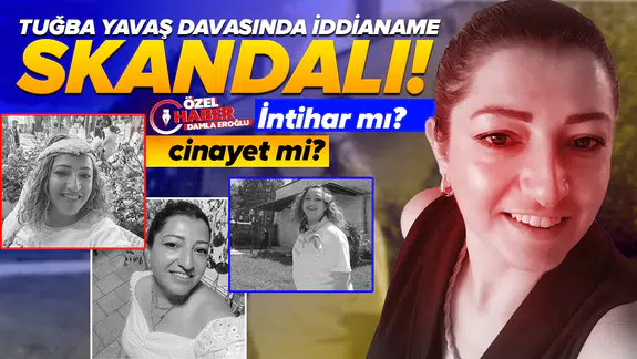 Tuğba Yavaş davasında iddianame skandalı