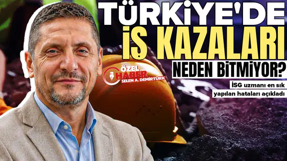 Türkiye'de iş kazaları neden bitmiyor? İSG uzmanı en sık yapılan hataları açıkladı