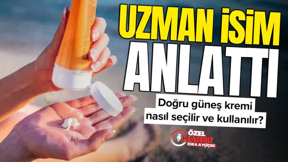 Uzman isim anlattı : Doğru güneş kremi nasıl seçilir ve kullanılır?