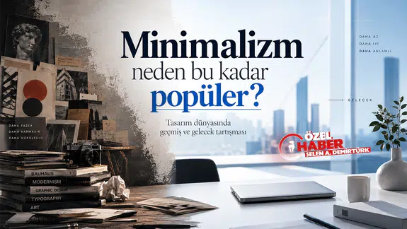 Minimalizm neden bu kadar popüler? Tasarım dünyasında geçmiş ve gelecek tartışması