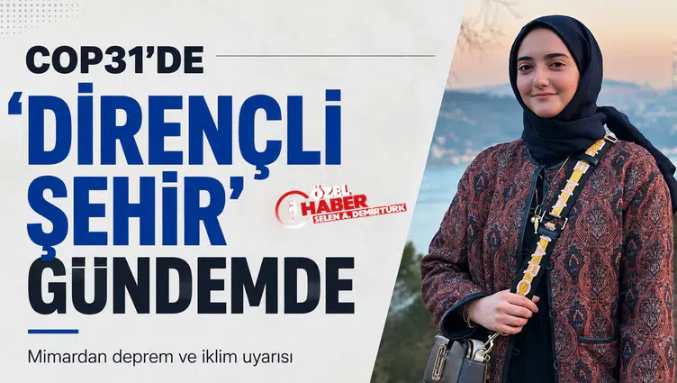 COP31'de 'dirençli şehir' gündemde : Mimardan deprem ve iklim uyarısı