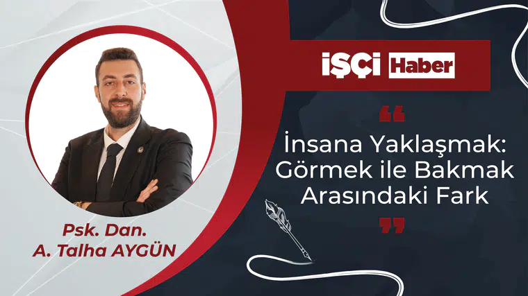 İnsana Yaklaşmak: Görmek ile Bakmak Arasındaki Fark