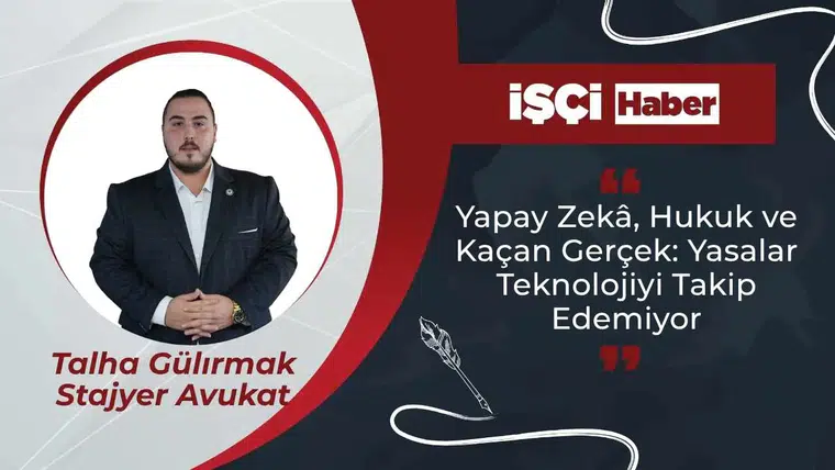 Yapay Zekâ, Hukuk ve Kaçan Gerçek: Yasalar Teknolojiyi Takip Edemiyor
