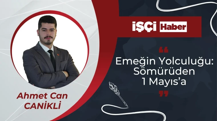 EMEĞİN YOLCULUĞU: SÖMÜRÜDEN 1 MAYIS'A...
