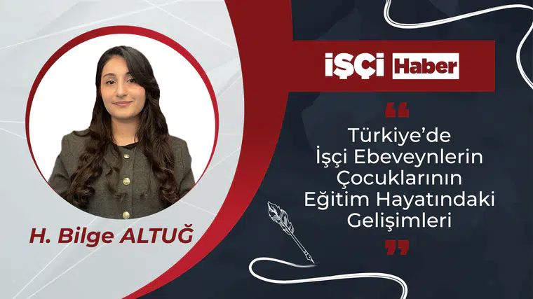 Türkiye’de İşçi Ebeveynlerin Çocuklarının Eğitim Hayatındaki Gelişimleri