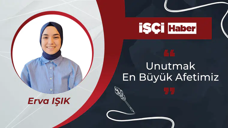 Unutmak En Büyük Afetimiz