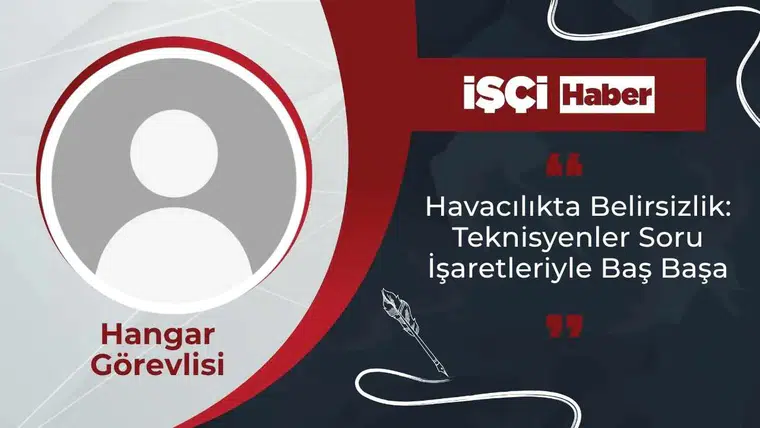 Havacılıkta Belirsizlik: Teknisyenler Soru İşaretleriyle Baş Başa