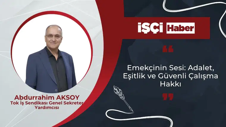 Emekçinin Sesi: Adalet, Eşitlik ve Güvenli Çalışma Hakkı