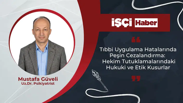Tıbbi Uygulama Hatalarında Peşin Cezalandırma: Hekim Tutuklamalarındaki Hukuki ve Etik Kusurlar