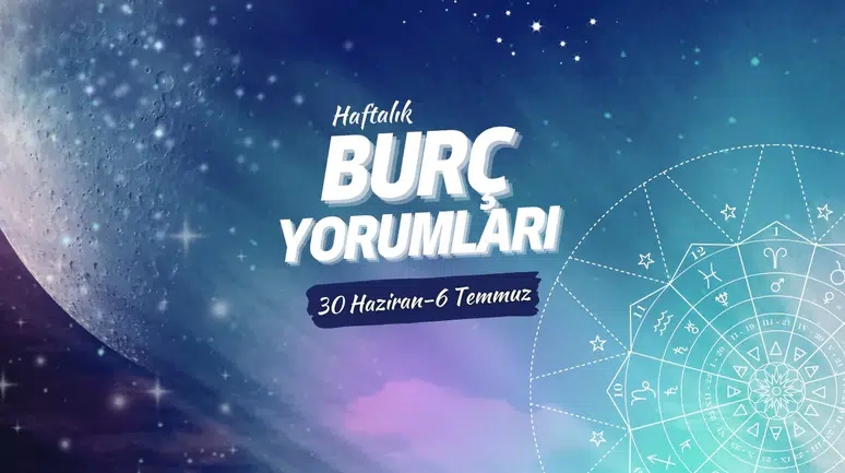 Haftalık burç yorumları! 30 Haziran-6 Temmuz 2025: Astroloji ne diyor?