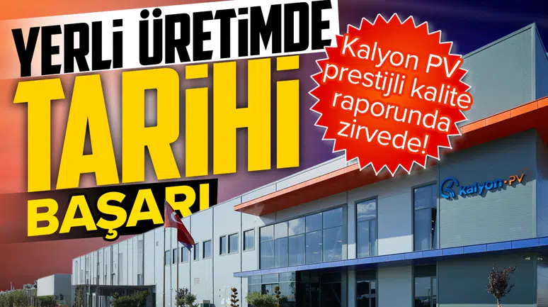 Yerli üretimde tarihi başarı: Kalyon PV prestijli kalite raporunda zirvede!