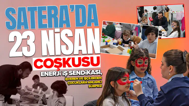 Satera’da 23 Nisan coşkusu: Enerji İş Sendikası, işveren ve işçilerden çocuklara anlamlı sürpriz