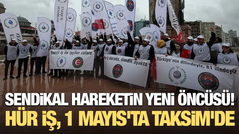 Sendikal hareketin yeni öncüsü: Hür İş, 1 Mayıs'ta Taksim'de