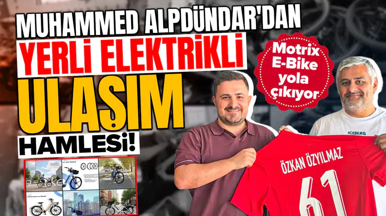 Muhammed Alpdündar'dan yerli elektrikli ulaşım hamlesi : Motrix E-Bike yola çıkıyor