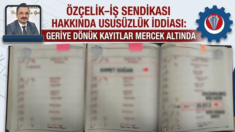 Özçelik-İş Sendikası hakkında usulsüzlük iddiası: Geriye dönük kayıtlar mercek altında