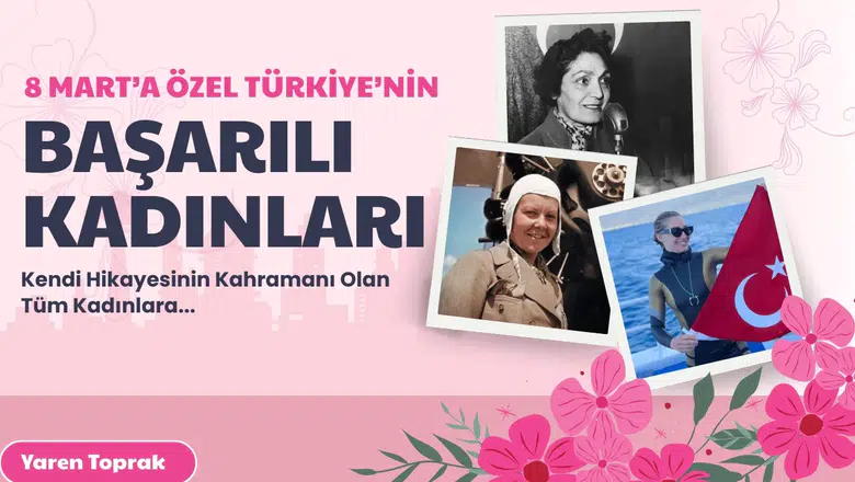 8 Mart'a özel Türkiye'nin başarılı kadınları