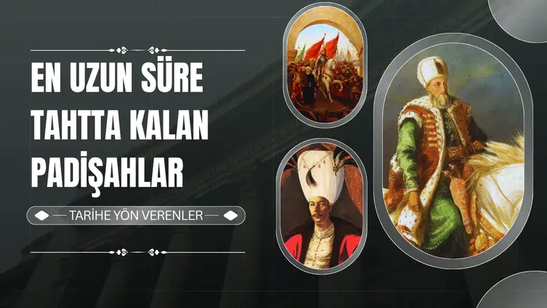 En uzun süre tahta kalan padişahlar